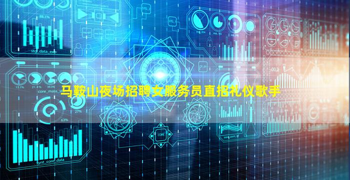 马鞍山夜场招聘女服务员直招礼仪歌手